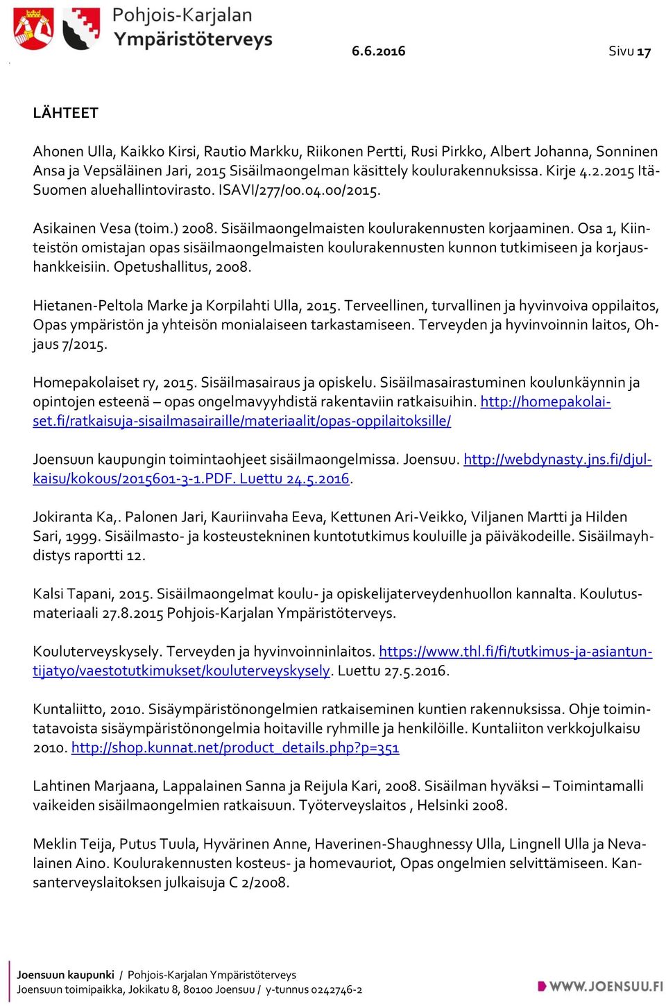 Osa 1, Kiinteistön omistajan opas sisäilmaongelmaisten koulurakennusten kunnon tutkimiseen ja korjaushankkeisiin. Opetushallitus, 2008. Hietanen-Peltola Marke ja Korpilahti Ulla, 2015.