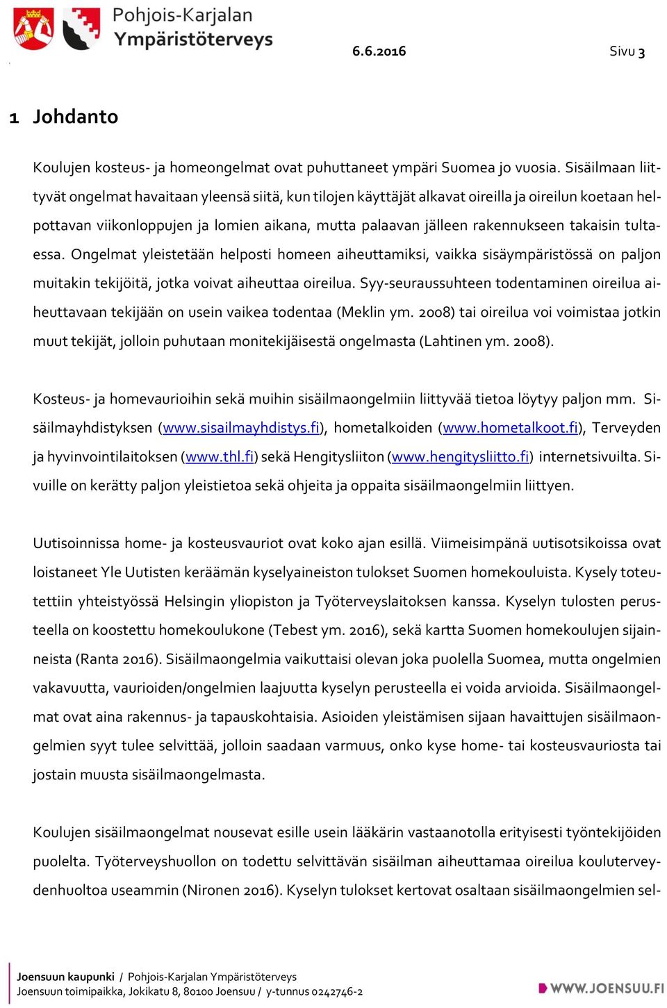 takaisin tultaessa. Ongelmat yleistetään helposti homeen aiheuttamiksi, vaikka sisäympäristössä on paljon muitakin tekijöitä, jotka voivat aiheuttaa oireilua.