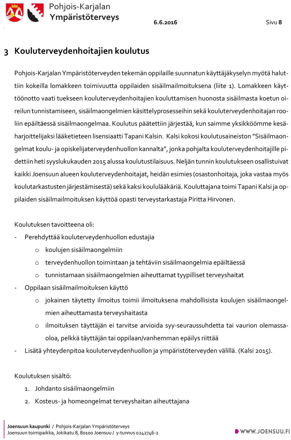 Lomakkeen käyttöönotto vaati tuekseen kouluterveydenhoitajien kouluttamisen huonosta sisäilmasta koetun oireilun tunnistamiseen, sisäilmaongelmien käsittelyprosesseihin sekä kouluterveydenhoitajan