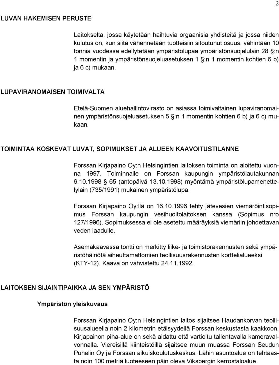 LUPAVIRANOMAISEN TOIMIVALTA Etelä-Suomen aluehallintovirasto on asiassa toimivaltainen lupaviranomainen ympäristönsuojeluasetuksen 5 :n 1 momentin kohtien 6 b) ja 6 c) mukaan.