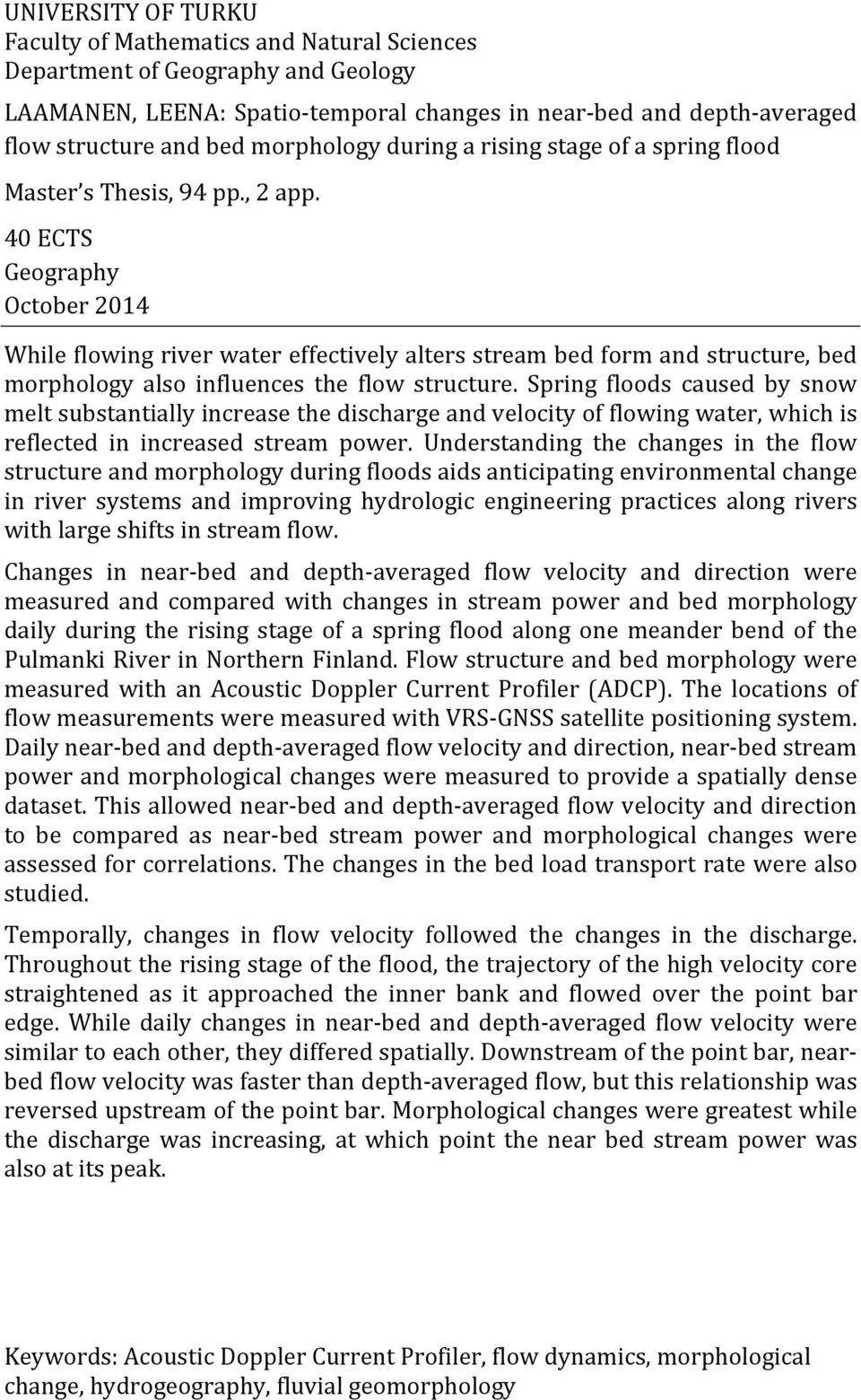 40 ECTS Geography October 2014 While flowing river water effectively alters stream bed form and structure, bed morphology also influences the flow structure.