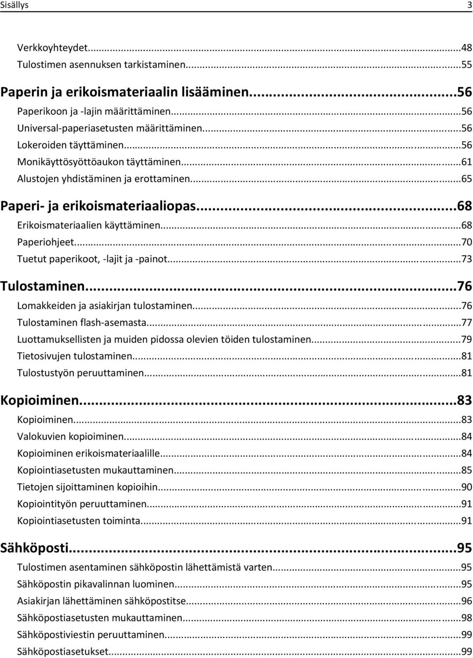 ..68 Paperiohjeet...70 Tuetut paperikoot, -lajit ja -painot...73 Tulostaminen...76 Lomakkeiden ja asiakirjan tulostaminen...76 Tulostaminen flash-asemasta.