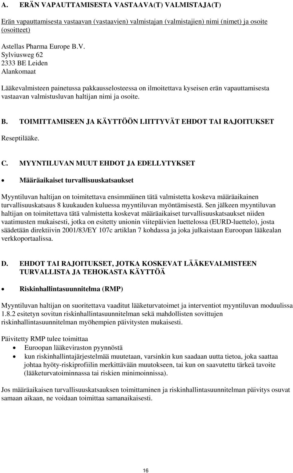 MYYNTILUVAN MUUT EHDOT JA EDELLYTYKSET Määräaikaiset turvallisuuskatsaukset Myyntiluvan haltijan on toimitettava ensimmäinen tätä valmistetta koskeva määräaikainen turvallisuuskatsaus 8 kuukauden
