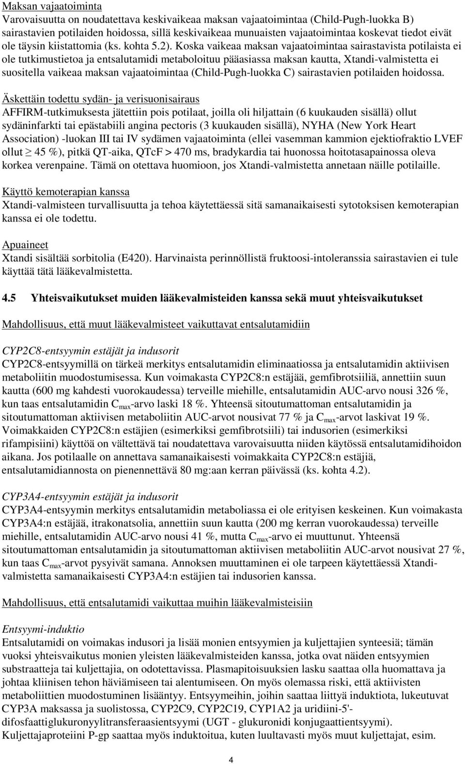 Koska vaikeaa maksan vajaatoimintaa sairastavista potilaista ei ole tutkimustietoa ja entsalutamidi metaboloituu pääasiassa maksan kautta, Xtandi-valmistetta ei suositella vaikeaa maksan