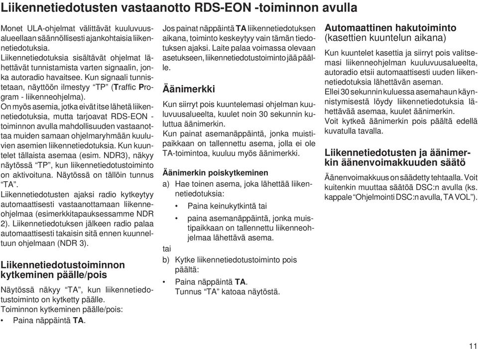 On myös asemia, jotka eivät itse lähetä liikennetiedotuksia, mutta tarjoavat RDS-EON - toiminnon avulla mahdollisuuden vastaanottaa muiden samaan ohjelmaryhmään kuuluvien asemien liikennetiedotuksia.