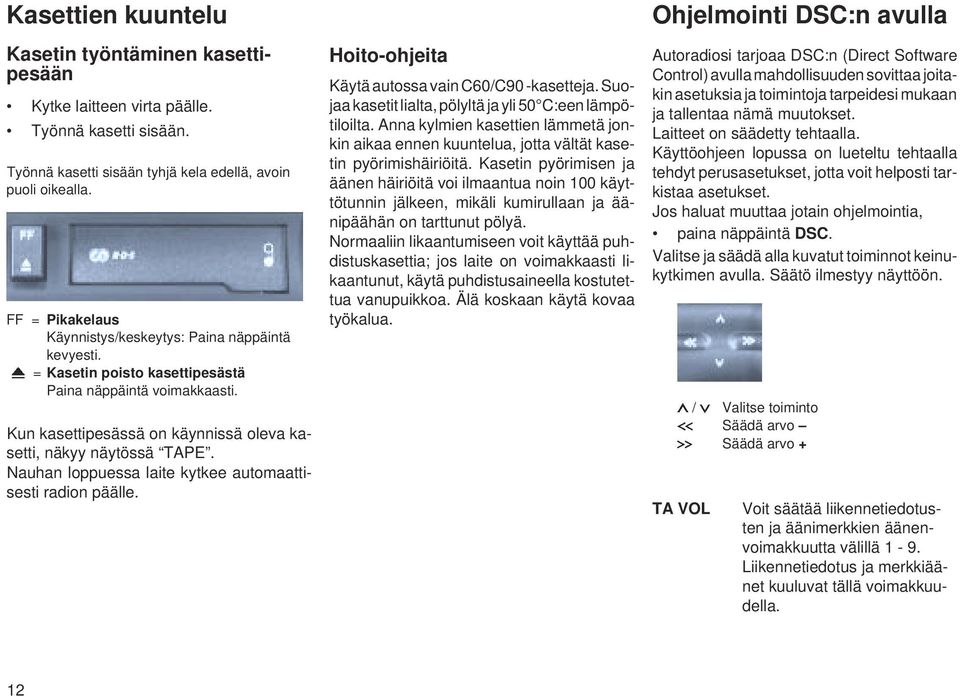 Nauhan loppuessa laite kytkee automaattisesti radion päälle. Hoito-ohjeita Käytä autossa vain C60/C90 -kasetteja. Suojaa kasetit lialta, pölyltä ja yli 50 C:een lämpötiloilta.