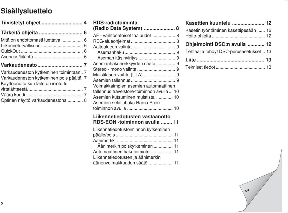 .. 8 RDS-radiotoiminta (Radio Data System)... 8 AF - vaihtoehtoiset taajuudet... 8 REG-alueohjelmat... 8 Aaltoalueen valinta... 9 Asemanhaku... 9 Aseman käsinviritys... 9 Asemanhakuherkkyyden säätö.