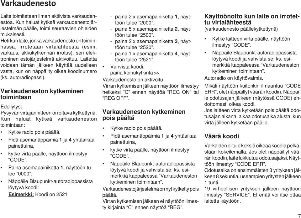 Laitetta voidaan tämän jälkeen käyttää uudelleen vasta, kun on näppäilty oikea koodinumero (ks. autoradiopassi).