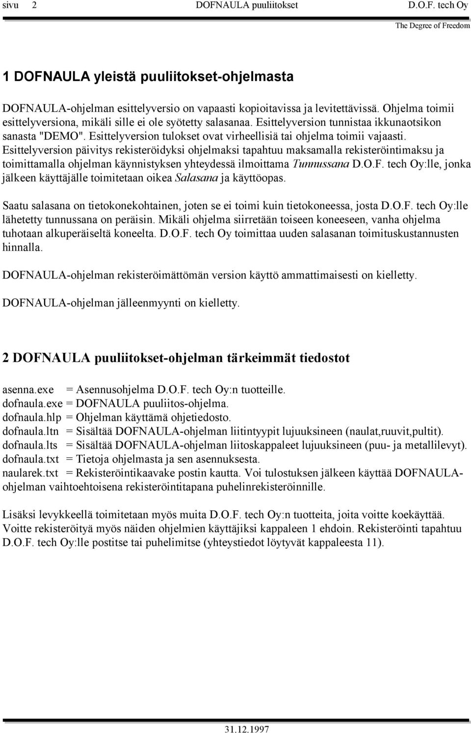 Esittelyversion päivitys rekisteröidyksi ohjelmaksi tapahtuu maksamalla rekisteröintimaksu ja toimittamalla ohjelman käynnistyksen yhteydessä ilmoittama Tunnussana D.O.F.