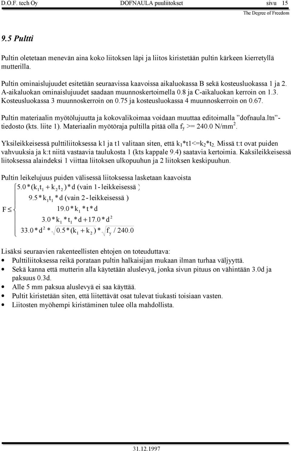 Kosteusluokassa 3 muunnoskerroin on 0.75 ja kosteusluokassa 4 muunnoskerroin on 0.67. Pultin materiaalin myötölujuutta ja kokovalikoimaa voidaan muuttaa editoimalla dofnaula.ltn - tiedosto (kts.