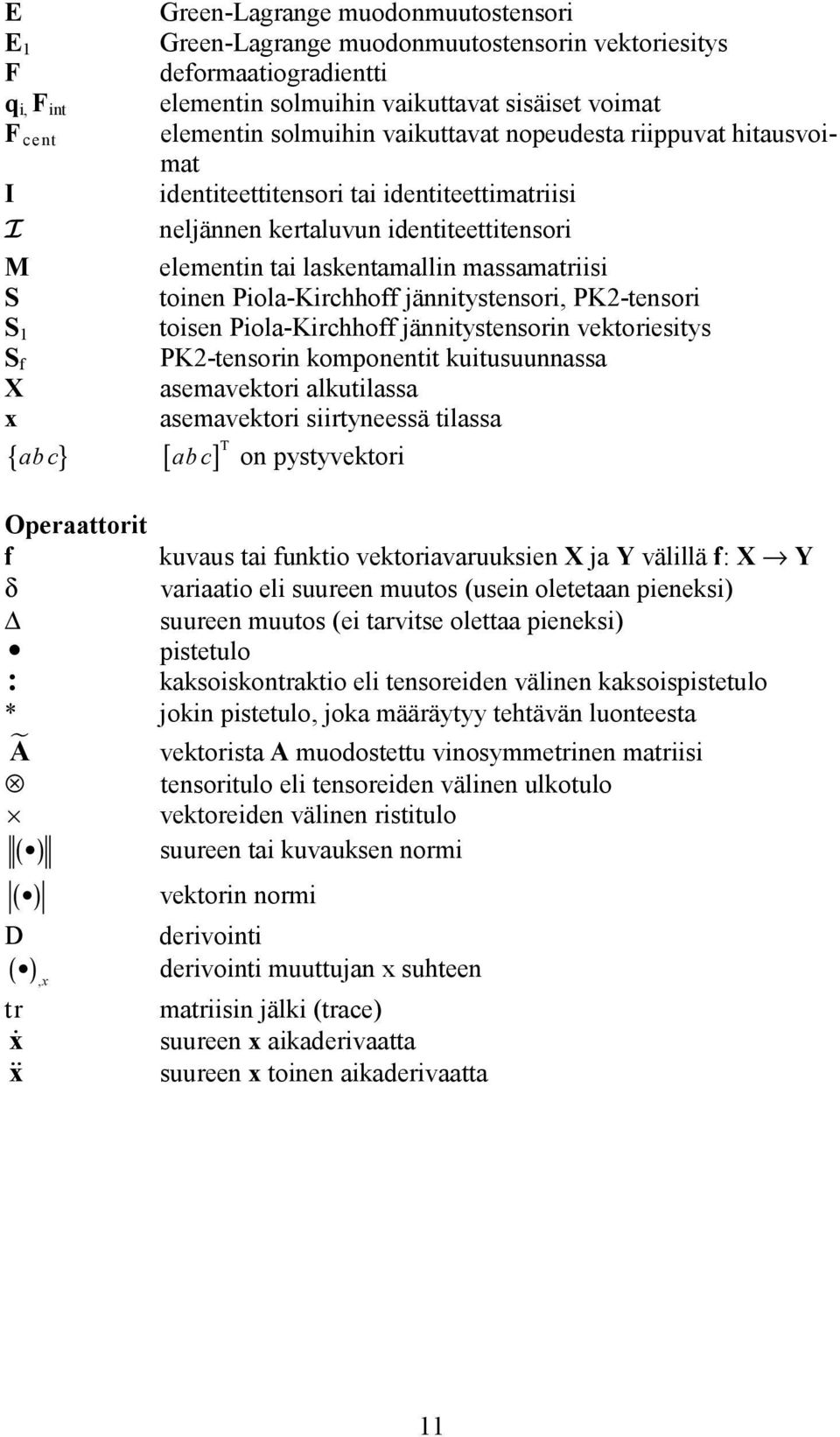 toinen Piola-Kirchhoff jännitystensori, PK2-tensori toisen Piola-Kirchhoff jännitystensorin vektoriesitys PK2-tensorin komponentit kuitusuunnassa asemavektori alkutilassa asemavektori siirtyneessä