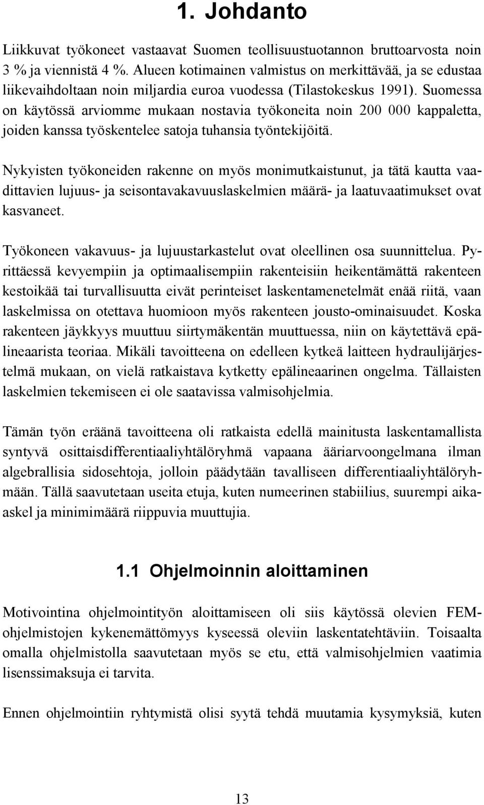 Suomessa on käytössä arviomme mukaan nostavia työkoneita noin 200 000 kappaletta, joiden kanssa työskentelee satoja tuhansia työntekijöitä.