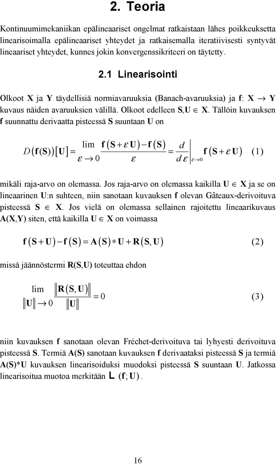 ällöin kuvauksen f suunnattu derivaatta pisteessä S suuntaan U on ( + ε ) ( ) lim f S U f S d D ( fs ( ))[ U] = = f( S+ ε U ) (1) ε 0 ε d ε ε 0 mikäli raja-arvo on olemassa.