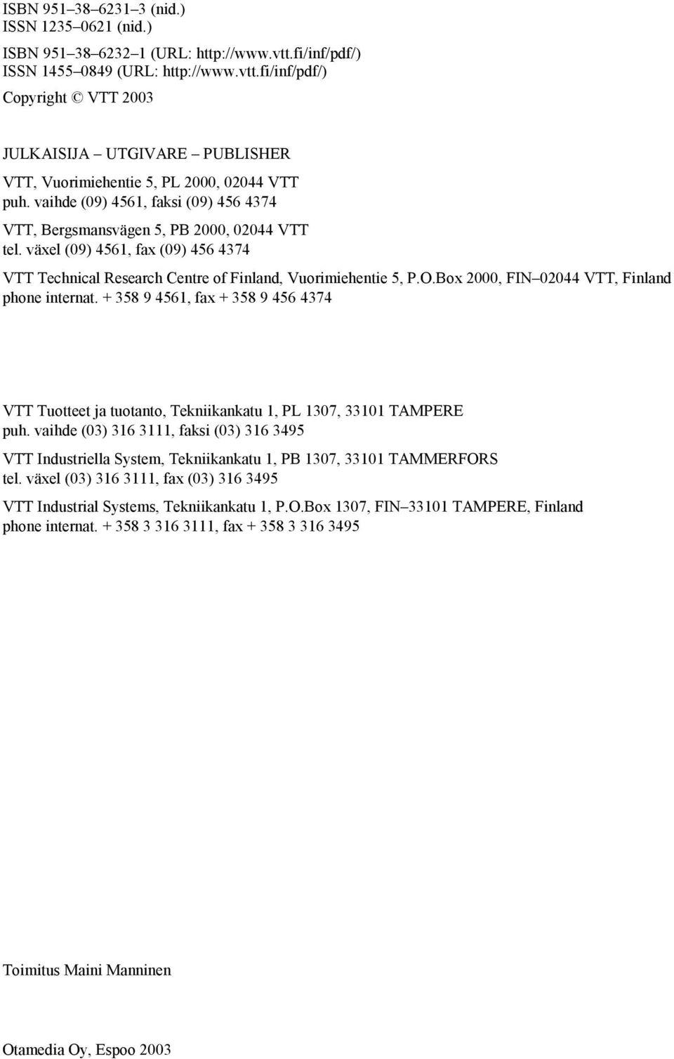 Box 2000, FIN 02044 V, Finland phone internat. + 358 9 4561, fax + 358 9 456 4374 V uotteet ja tuotanto, ekniikankatu 1, PL 1307, 33101 AMPERE puh.