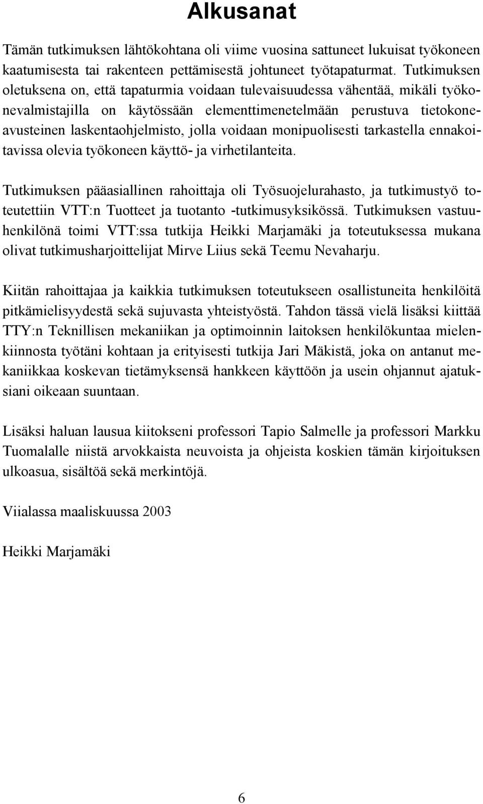 voidaan monipuolisesti tarkastella ennakoitavissa olevia työkoneen käyttö- ja virhetilanteita.