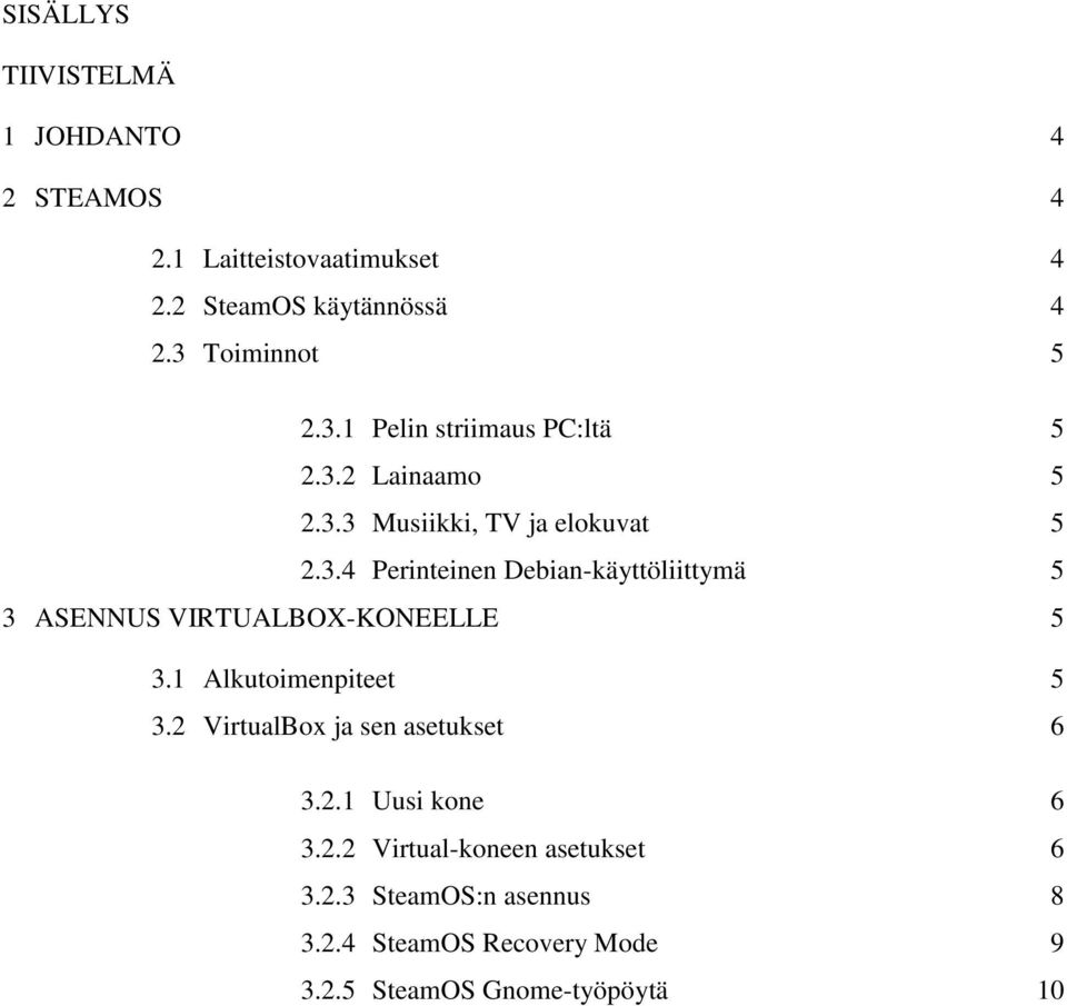 1 Alkutoimenpiteet 5 3.2 VirtualBox ja sen asetukset 6 3.2.1 Uusi kone 6 3.2.2 Virtual-koneen asetukset 6 3.2.3 SteamOS:n asennus 8 3.