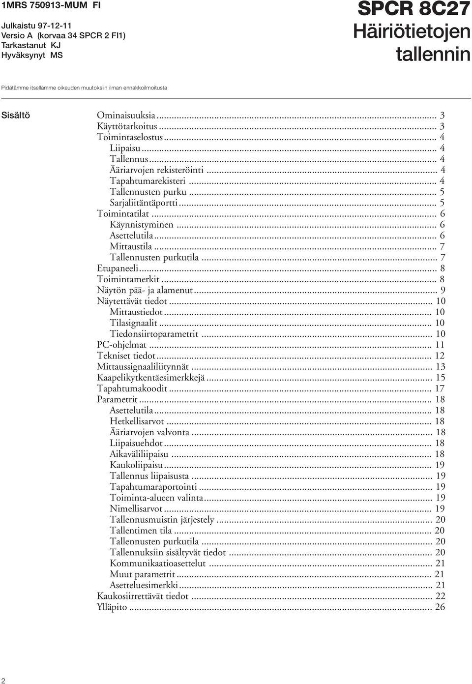 .. 5 Toimintatilat... 6 Käynnistyminen... 6 Asettelutila... 6 Mittaustila... 7 Tallennusten purkutila... 7 Etupaneeli... 8 Toimintamerkit... 8 Näytön pää- ja alamenut... 9 Näytettävät tiedot.