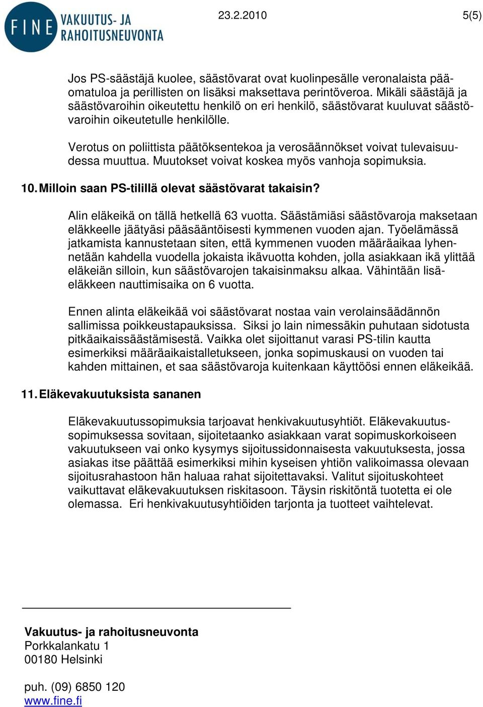 Verotus on poliittista päätöksentekoa ja verosäännökset voivat tulevaisuudessa muuttua. Muutokset voivat koskea myös vanhoja sopimuksia. 10. Milloin saan PS-tilillä olevat säästövarat takaisin?