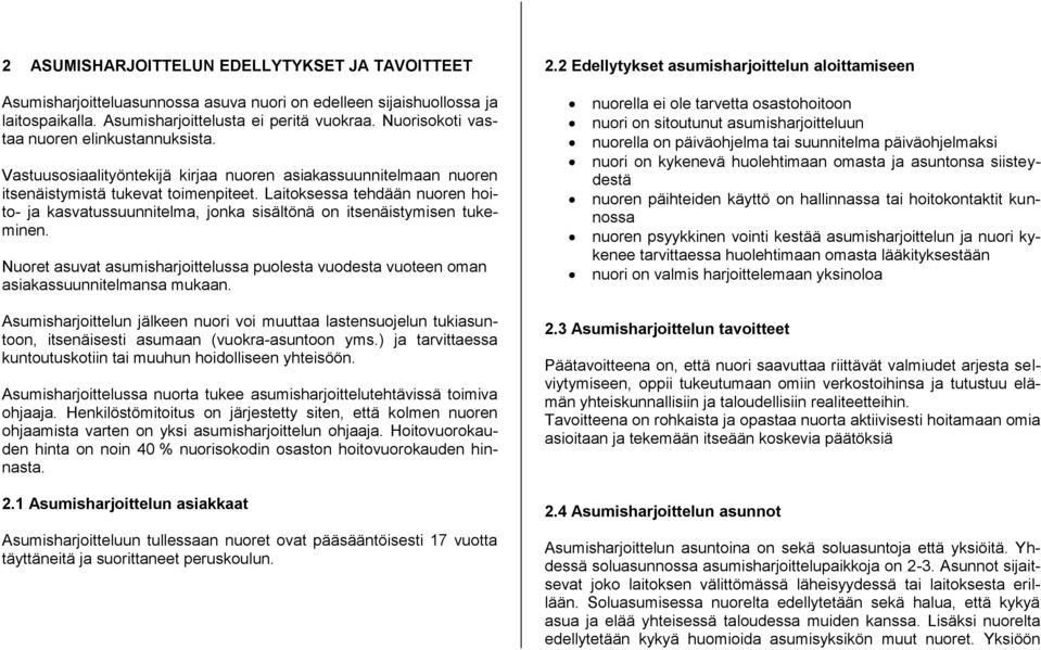 Laitoksessa tehdään nuoren hoito- ja kasvatussuunnitelma, jonka sisältönä on itsenäistymisen tukeminen. Nuoret asuvat asumisharjoittelussa puolesta vuodesta vuoteen oman asiakassuunnitelmansa mukaan.