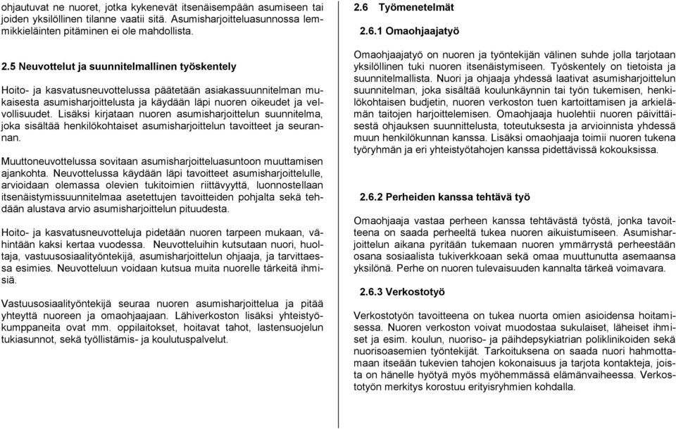 Lisäksi kirjataan nuoren asumisharjoittelun suunnitelma, joka sisältää henkilökohtaiset asumisharjoittelun tavoitteet ja seurannan.