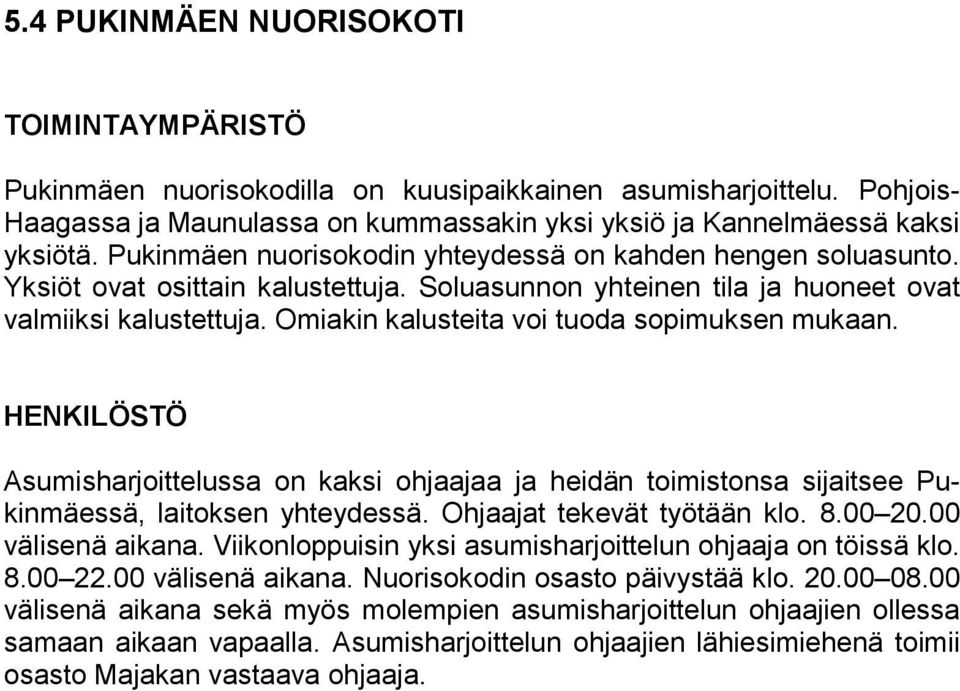 Omiakin kalusteita voi tuoda sopimuksen mukaan. HENKILÖSTÖ Asumisharjoittelussa on kaksi ohjaajaa ja heidän toimistonsa sijaitsee Pukinmäessä, laitoksen yhteydessä. Ohjaajat tekevät työtään klo. 8.