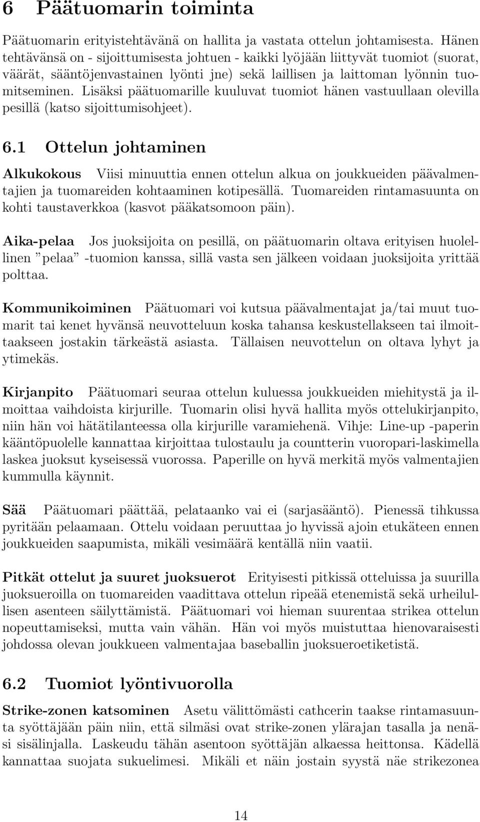 Lisäksi päätuomarille kuuluvat tuomiot hänen vastuullaan olevilla pesillä (katso sijoittumisohjeet). 6.