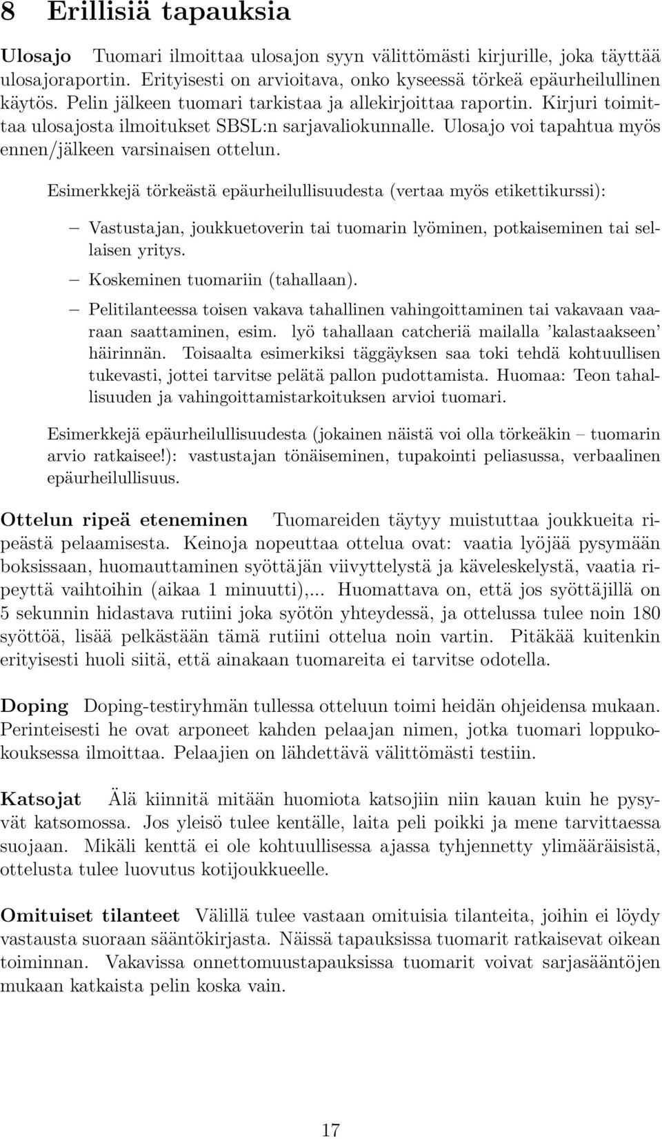 Esimerkkejä törkeästä epäurheilullisuudesta (vertaa myös etikettikurssi): Vastustajan, joukkuetoverin tai tuomarin lyöminen, potkaiseminen tai sellaisen yritys. Koskeminen tuomariin (tahallaan).