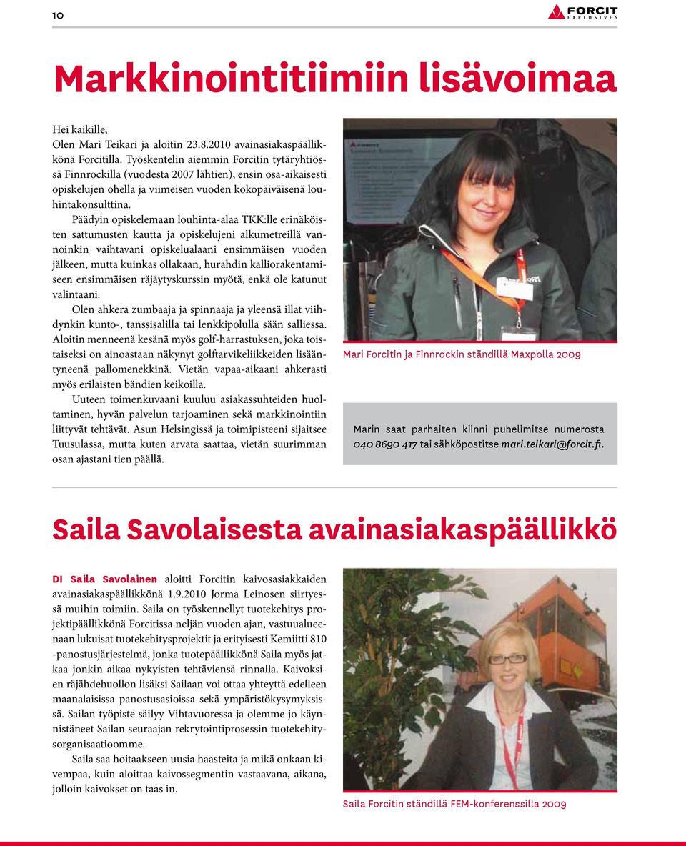 Päädyin opiskelemaan louhinta-alaa TKK:lle erinäköisten sattumusten kautta ja opiskelujeni alkumetreillä vannoinkin vaihtavani opiskelualaani ensimmäisen vuoden jälkeen, mutta kuinkas ollakaan,