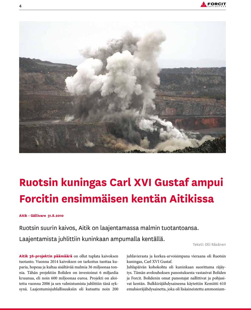 Vuonna 2014 kaivoksen on tarkoitus tuottaa kuparia, hopeaa ja kultaa sisältävää malmia 36 miljoonaa tonnia. Tähän projektiin Boliden on investoinut 6 miljardia kruunua, eli noin 600 miljoonaa euroa.
