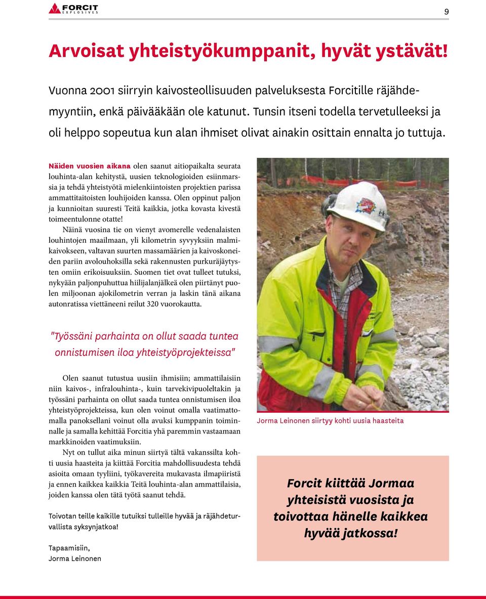 Näiden vuosien aikana olen saanut aitiopaikalta seurata louhinta-alan kehitystä, uusien teknologioiden esiinmarssia ja tehdä yhteistyötä mielenkiintoisten projektien parissa ammattitaitoisten