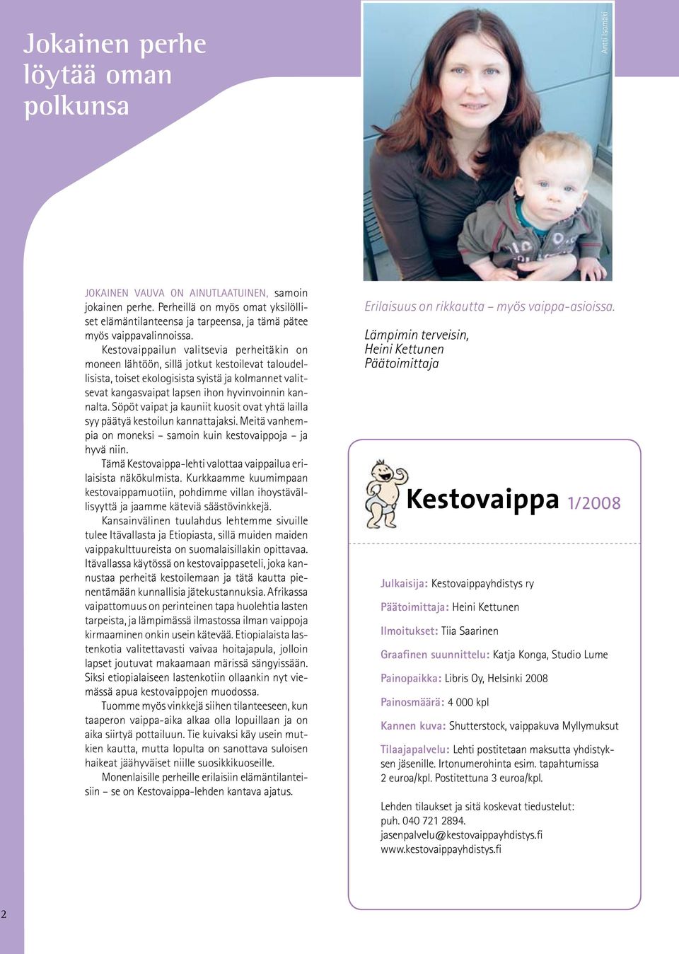 Kestovaippailun valitsevia perheitäkin on moneen lähtöön, sillä jotkut kestoilevat taloudellisista, toiset ekologisista syistä ja kolmannet valitsevat kangasvaipat lapsen ihon hyvinvoinnin kannalta.