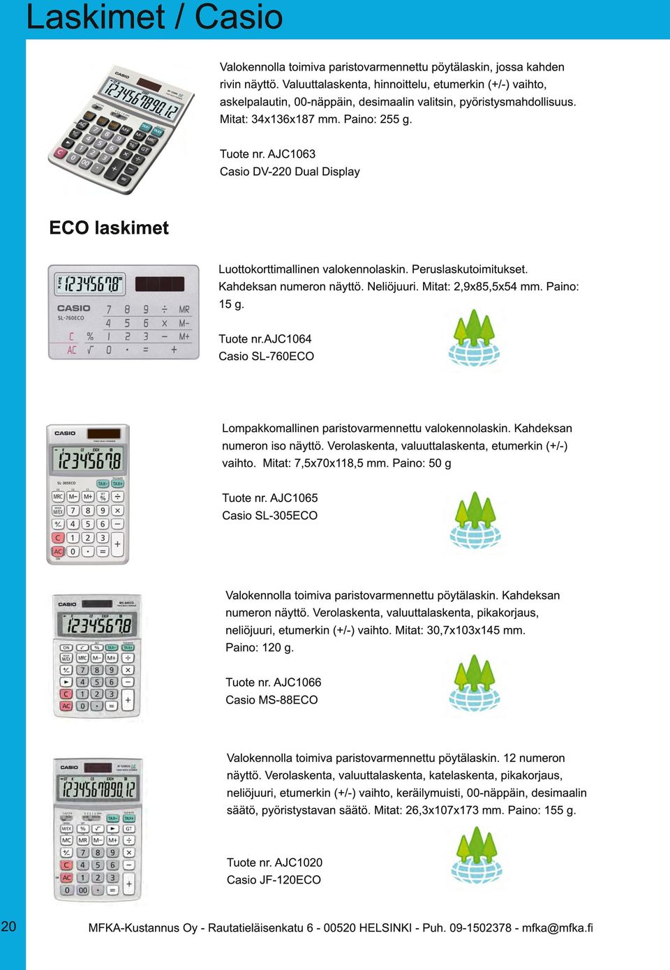 AJC1 063 Casio DV-220 Dual Display ECO laskimet Luottokorttimallinen valokennolaskin. Peruslaskutoimitukset. Kahdeksan numeron näyttö. Neliöjuuri. Mitat: 2, 9x85, 5x54 mm. Paino: 1 5 g. Tuote nr.