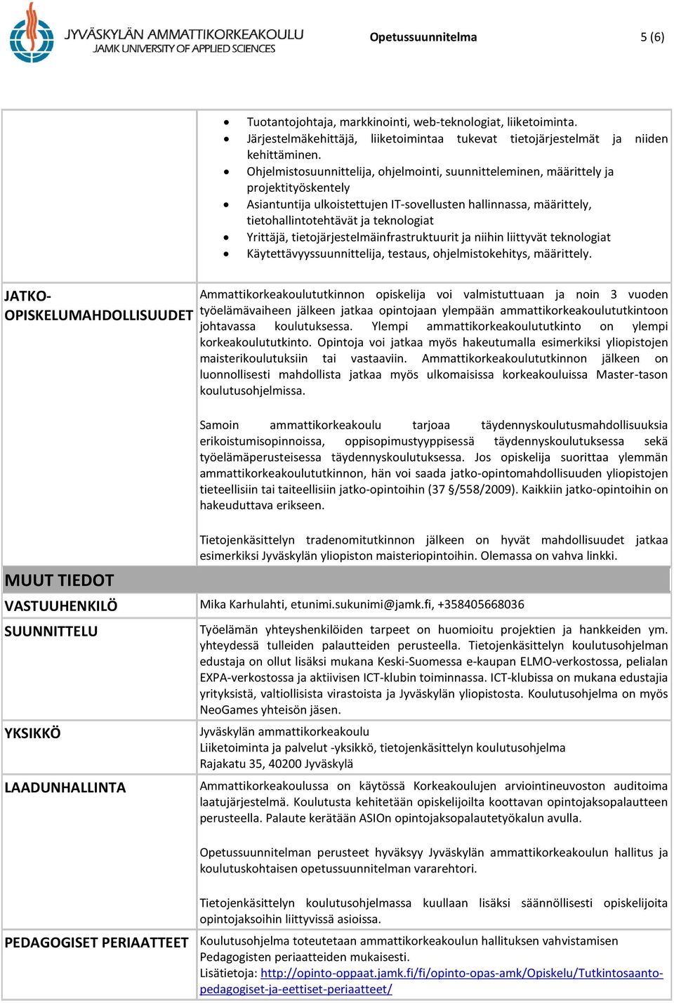 Yrittäjä, tietojärjestelmäinfrastruktuurit ja niihin liittyvät teknologiat Käytettävyyssuunnittelija, testaus, ohjelmistokehitys, määrittely.