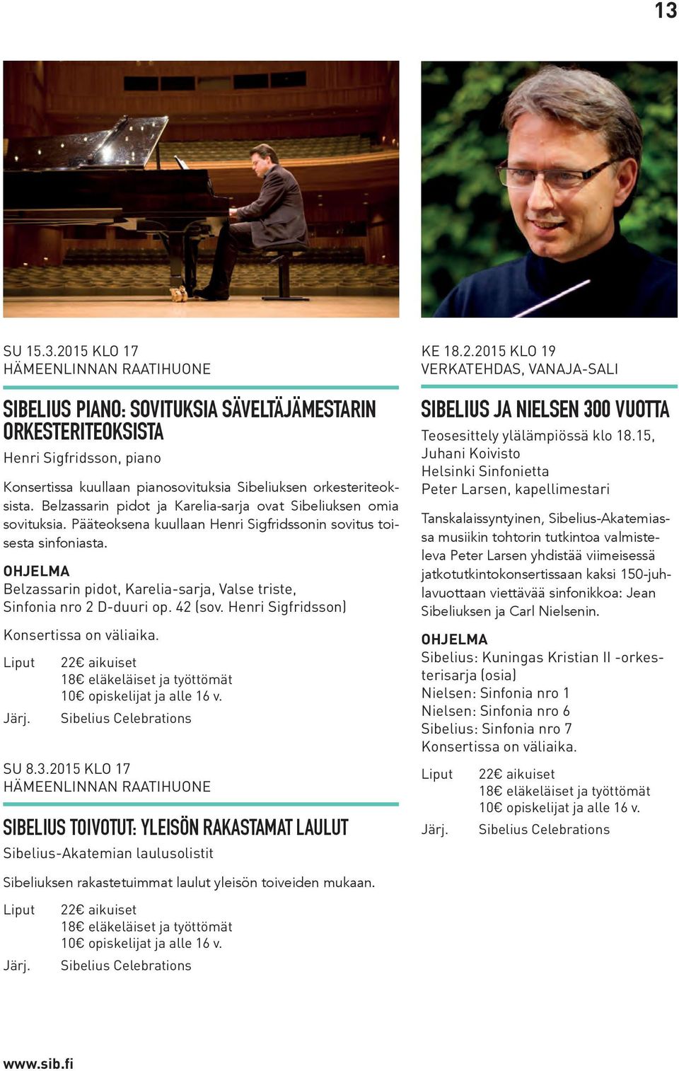 Ohjelma Belzassarin pidot, Karelia-sarja, Valse triste, Sinfonia nro 2 D-duuri op. 42 (sov. Henri Sigfridsson) Konsertissa on väliaika.