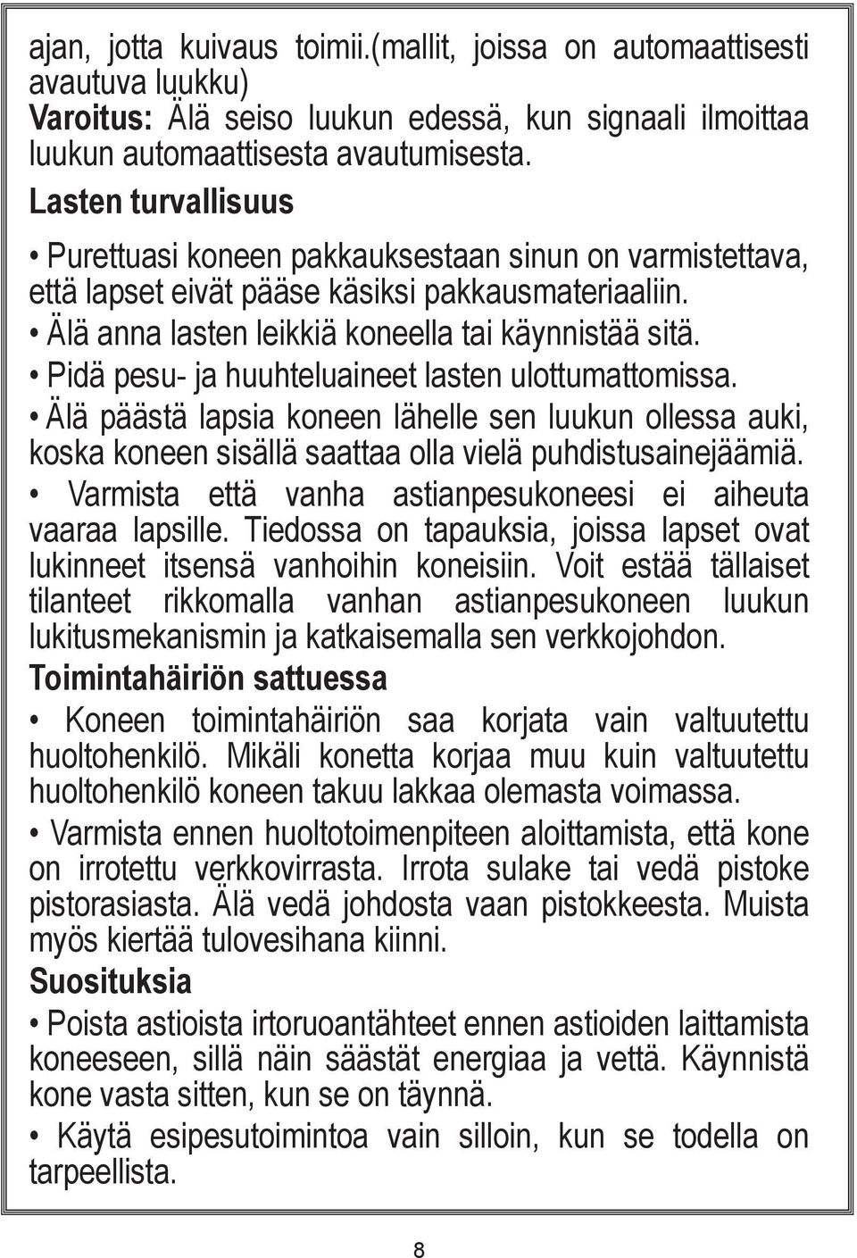 Pidä pesu- ja huuhteluaineet lasten ulottumattomissa. Älä päästä lapsia koneen lähelle sen luukun ollessa auki, koska koneen sisällä saattaa olla vielä puhdistusainejäämiä.