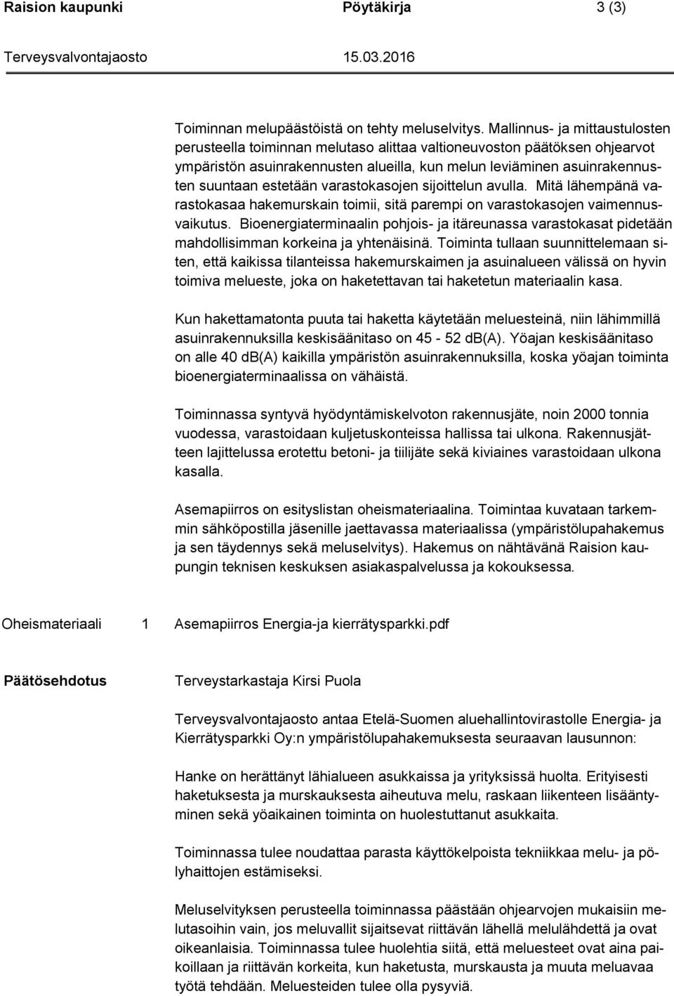 varastokasojen sijoittelun avulla. Mitä lähempänä varastokasaa hakemurskain toimii, sitä parempi on varastokasojen vaimennusvaikutus.