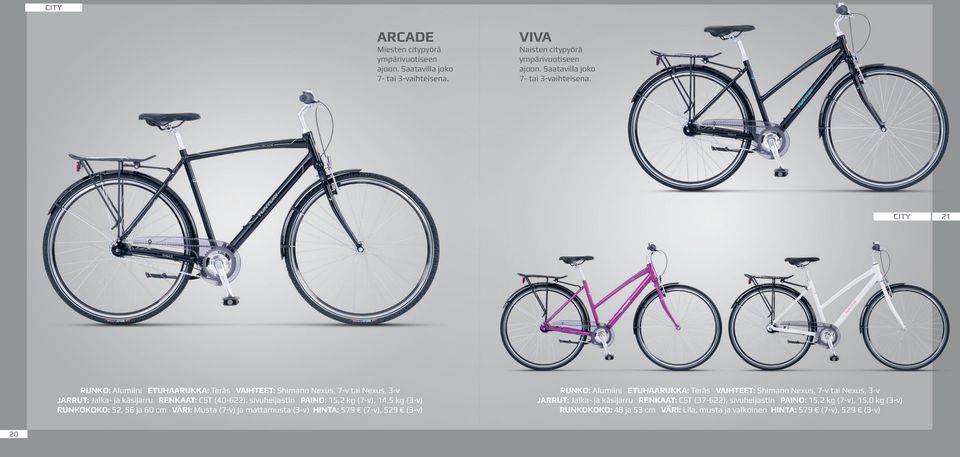 CITY 21 RUNKO: Alumiini ETUHAARUKKA: Teräs VAIHTEET: Shimano Nexus, 7-v tai Nexus, 3-v JARRUT: Jalka- ja käsijarru RENKAAT: CST (40-622), sivuheijastin PAINO: 15,2 kg (7-v), 14,5