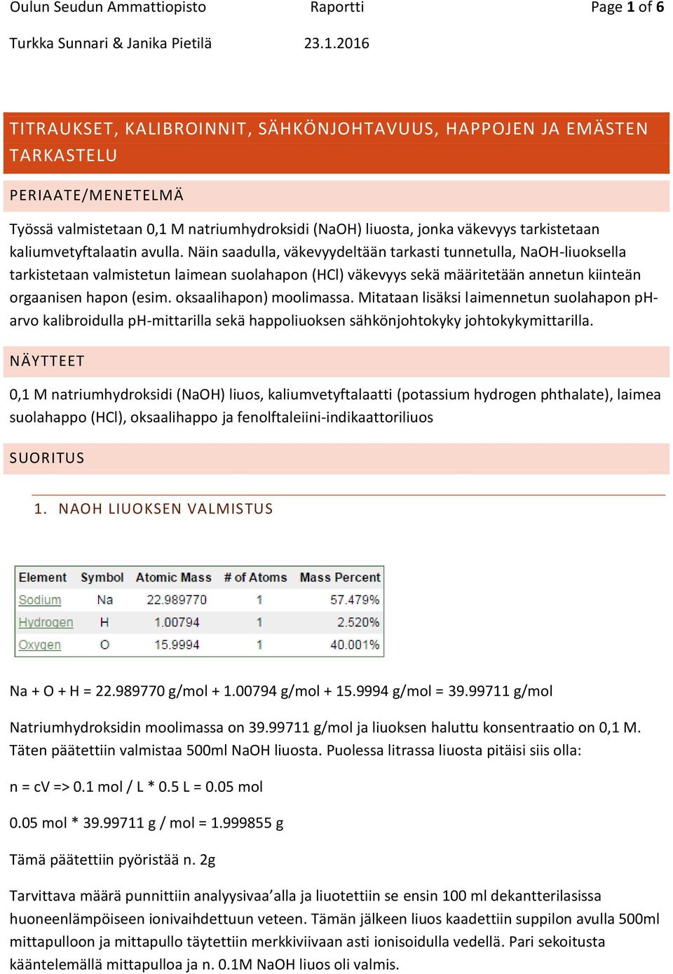 2016 TITRAUKSET, KALIBROINNIT, SÄHKÖNJOHTAVUUS, HAPPOJEN JA EMÄSTEN TARKASTELU PERIAATE/MENETELMÄ Työssä valmistetaan 0,1 M natriumhydroksidi (NaOH) liuosta, jonka väkevyys tarkistetaan