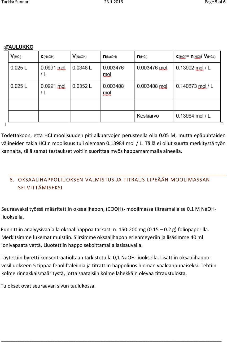 OKSAALIHAPPOLIUOKSEN VALMISTUS JA TITRAUS LIPEÄÄN MOOLIMASSAN SELVITTÄMISEKSI Seuraavaksi työssä määritettiin oksaalihapon, (COOH)2 moolimassa titraamalla se 0,1 M NaOHliuoksella.