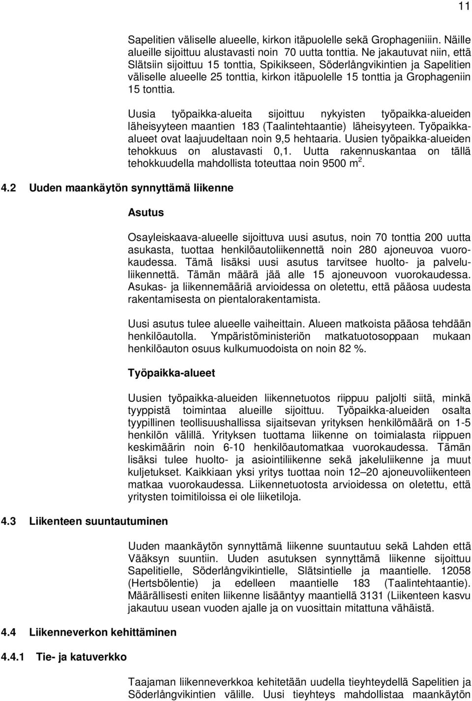 Uusia työpaikka-alueita sijoittuu nykyisten työpaikka-alueiden läheisyyteen maantien 183 (Taalintehtaantie) läheisyyteen. Työpaikkaalueet ovat laajuudeltaan noin 9,5 hehtaaria.