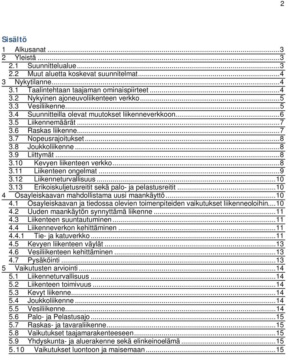 .. 8 3.10 Kevyen liikenteen verkko... 8 3.11 Liikenteen ongelmat... 9 3.12 Liikenneturvallisuus... 10 3.13 Erikoiskuljetusreitit sekä palo- ja pelastusreitit.
