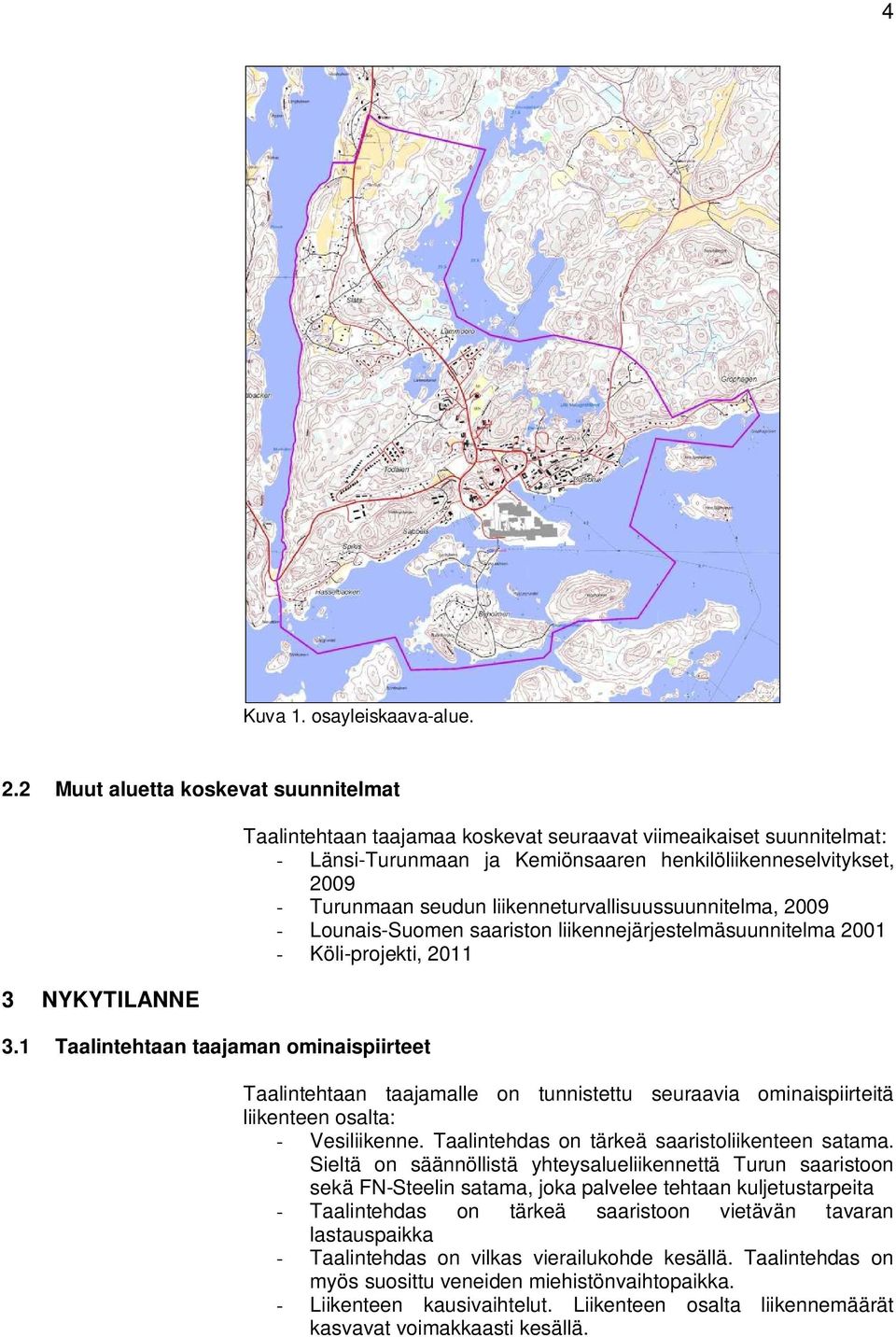 liikenneturvallisuussuunnitelma, 2009 - Lounais-Suomen saariston liikennejärjestelmäsuunnitelma 2001 - Köli-projekti, 2011 Taalintehtaan taajamalle on tunnistettu seuraavia ominaispiirteitä