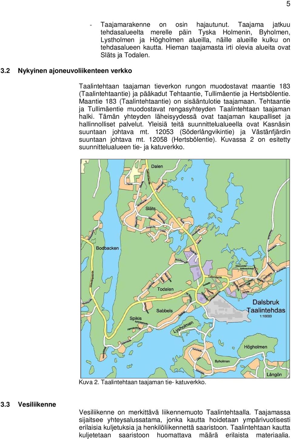 Hieman taajamasta irti olevia alueita ovat Släts ja Todalen. Taalintehtaan taajaman tieverkon rungon muodostavat maantie 183 (Taalintehtaantie) ja pääkadut Tehtaantie, Tullimäentie ja Hertsbölentie.