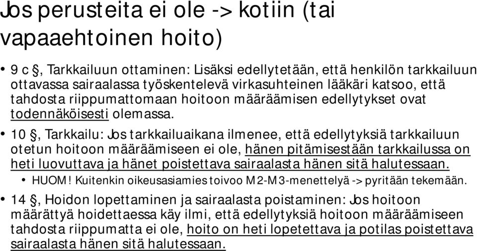 10, Tarkkailu: Jos tarkkailuaikana ilmenee, että edellytyksiä tarkkailuun otetun hoitoon määräämiseen ei ole, hänen pitämisestään tarkkailussa on heti luovuttava ja hänet poistettava sairaalasta