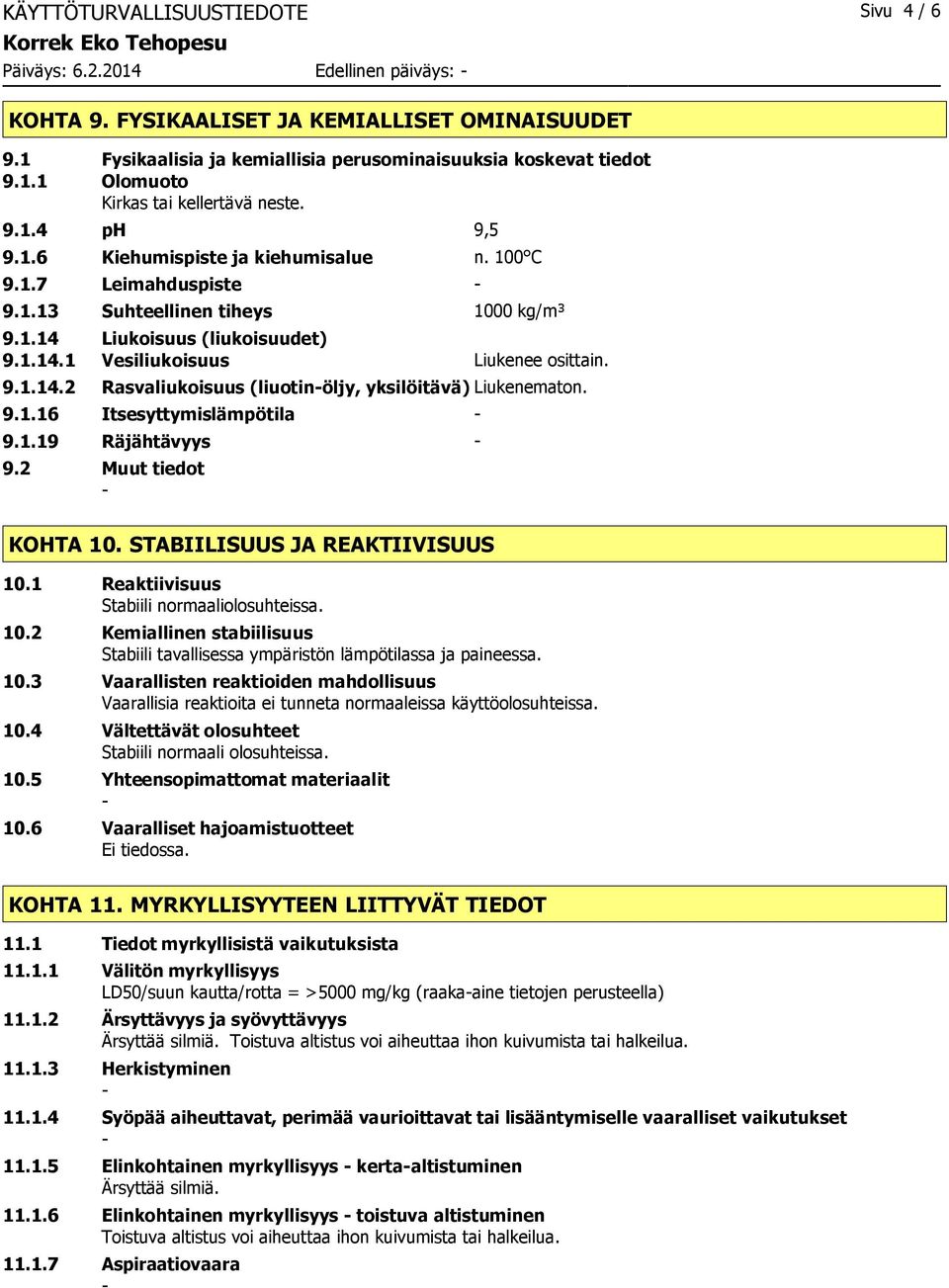 9.1.16 Itsesyttymislämpötila 9.1.19 Räjähtävyys 9.2 Muut tiedot KOHTA 10. STABIILISUUS JA REAKTIIVISUUS 10.1 Reaktiivisuus Stabiili normaaliolosuhteissa. 10.2 Kemiallinen stabiilisuus Stabiili tavallisessa ympäristön lämpötilassa ja paineessa.