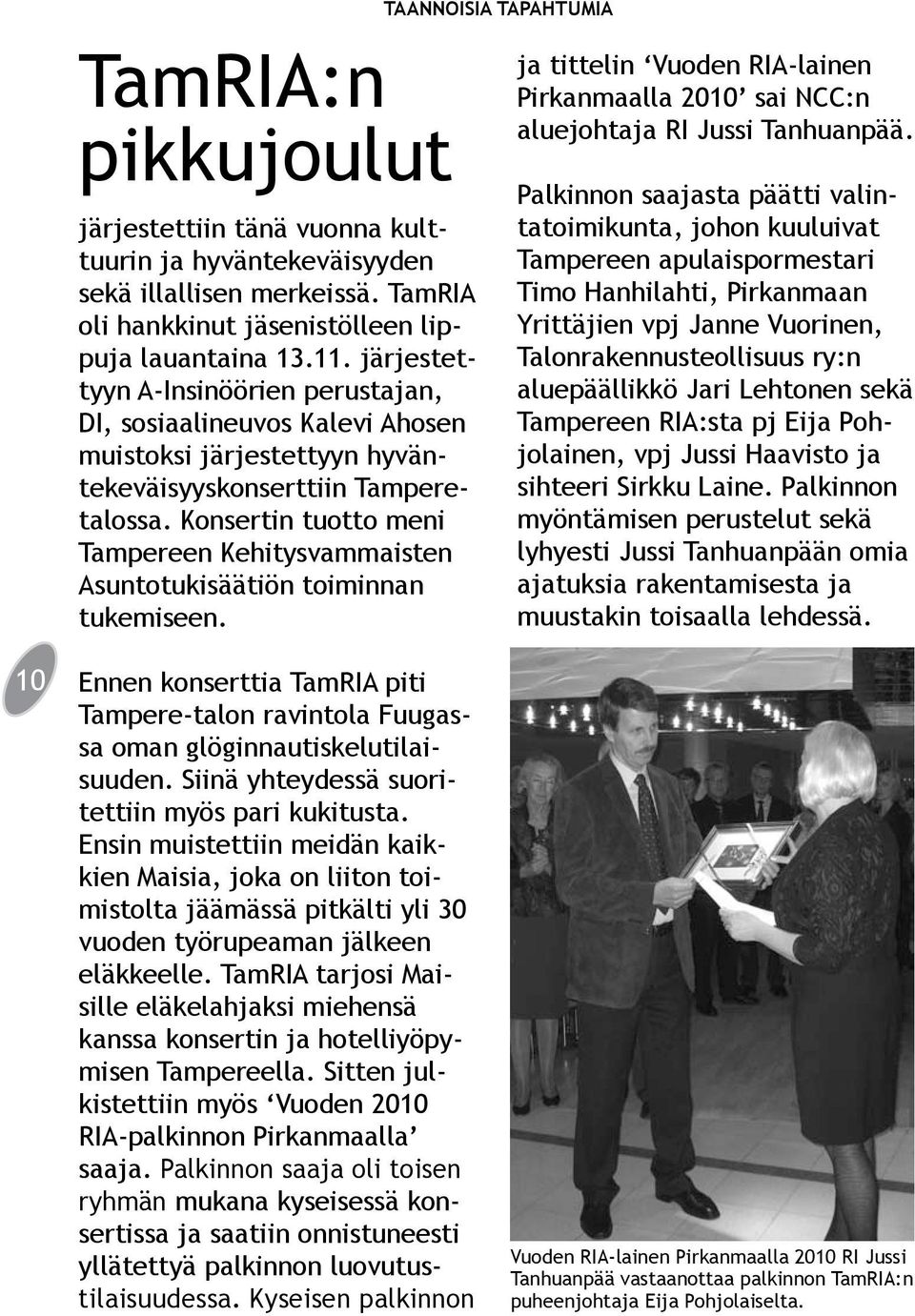 Konsertin tuotto meni Tampereen Kehitysvammaisten Asuntotukisäätiön toiminnan tukemiseen.