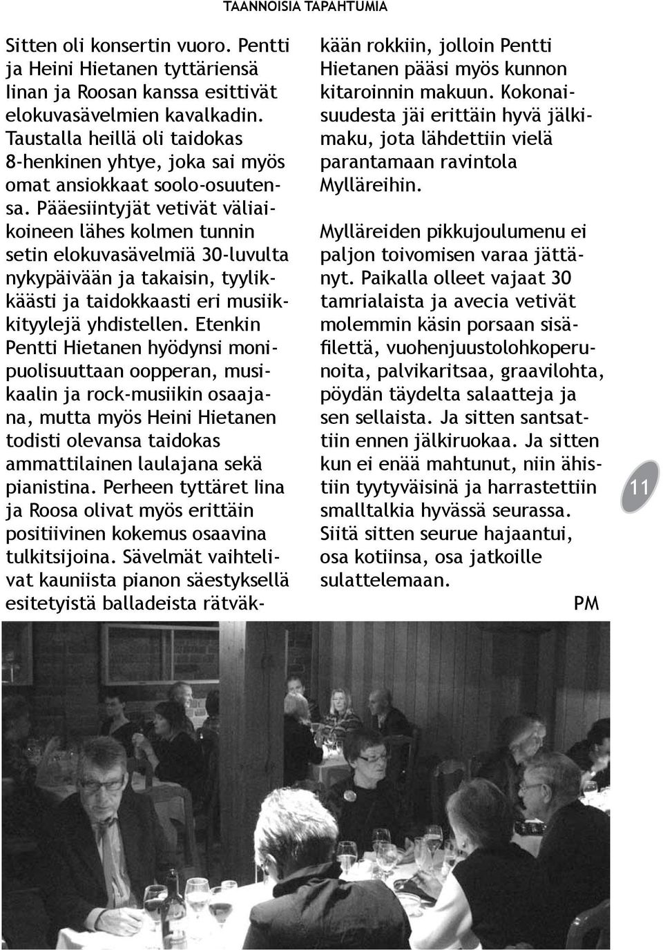 Pääesiintyjät vetivät väliaikoineen lähes kolmen tunnin setin elokuvasävelmiä 30-luvulta nykypäivään ja takaisin, tyylikkäästi ja taidokkaasti eri musiikkityylejä yhdistellen.