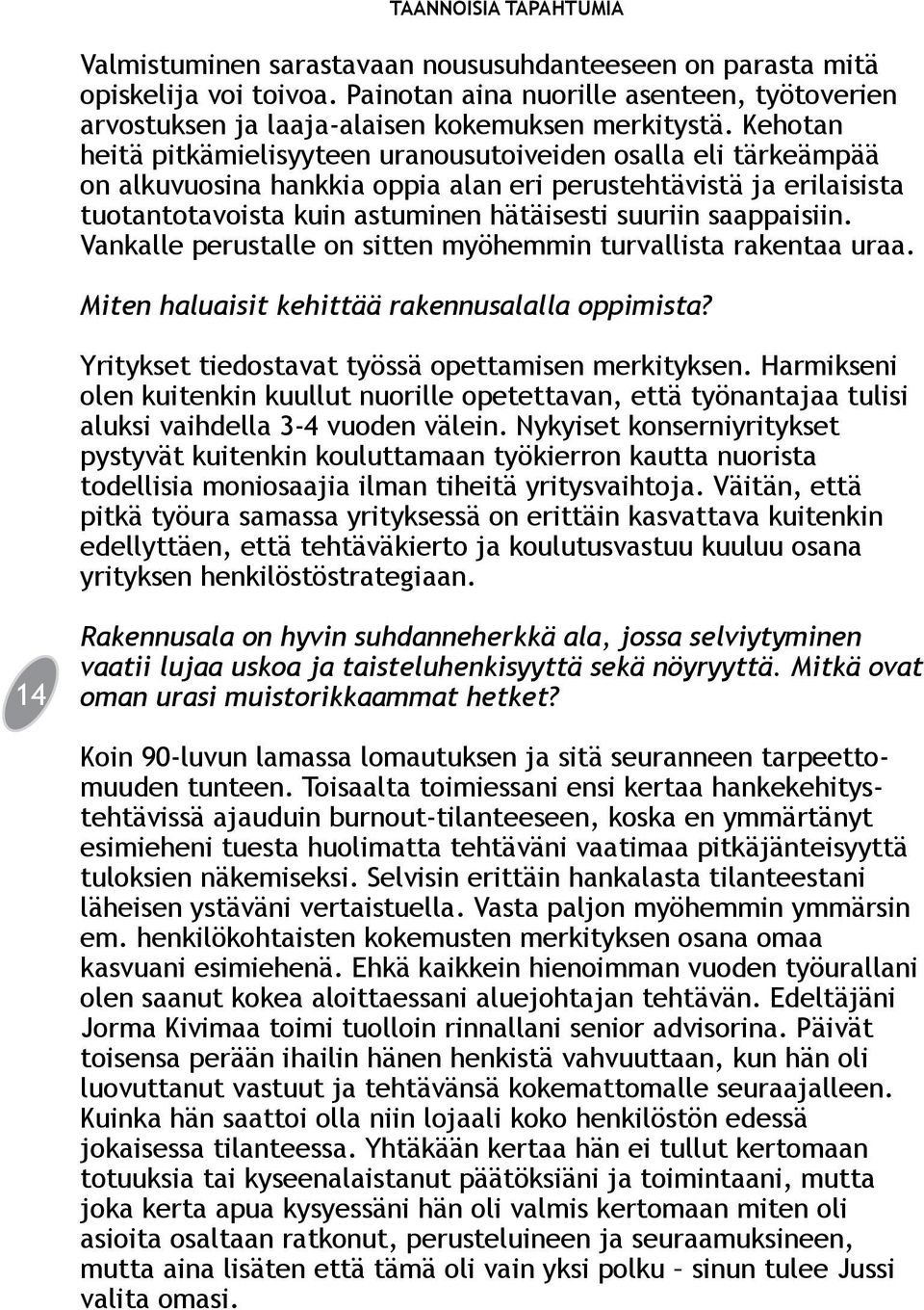Kehotan heitä pitkämielisyyteen uranousutoiveiden osalla eli tärkeämpää on alkuvuosina hankkia oppia alan eri perustehtävistä ja erilaisista tuotantotavoista kuin astuminen hätäisesti suuriin