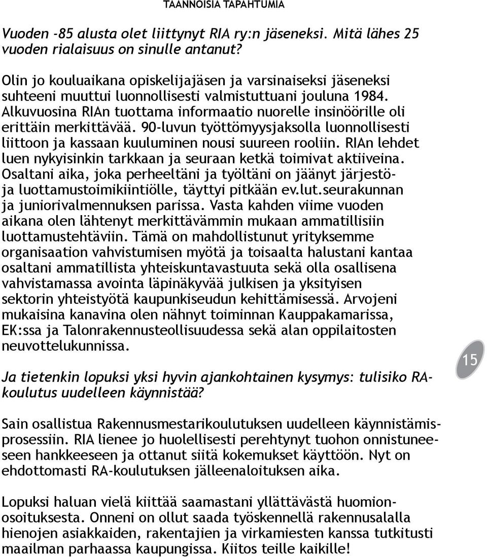 Alkuvuosina RIAn tuottama informaatio nuorelle insinöörille oli erittäin merkittävää. 90-luvun työttömyysjaksolla luonnollisesti liittoon ja kassaan kuuluminen nousi suureen rooliin.