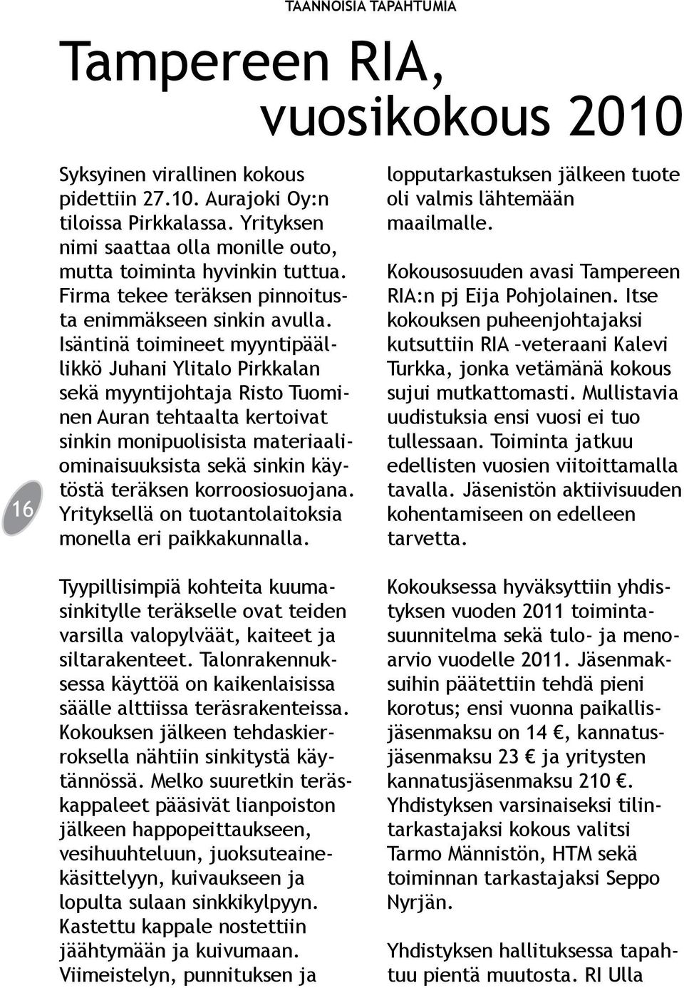 Isäntinä toimineet myyntipäällikkö Juhani Ylitalo Pirkkalan sekä myyntijohtaja Risto Tuominen Auran tehtaalta kertoivat sinkin monipuolisista materiaaliominaisuuksista sekä sinkin käytöstä teräksen